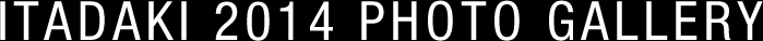 ITADAKI 2014 PHOTO GALLERY